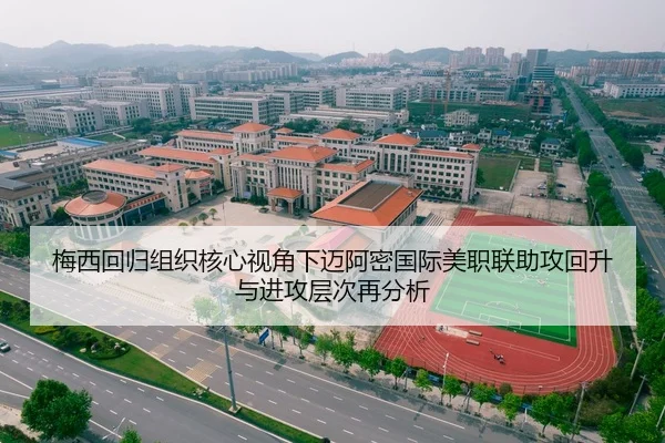 梅西回归组织核心视角下迈阿密国际美职联助攻回升与进攻层次再分析